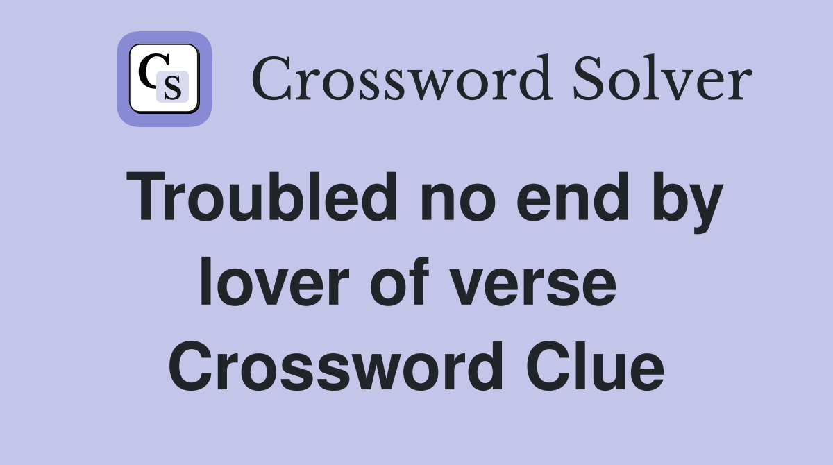 Troubled no end by lover of verse  Crossword Clue