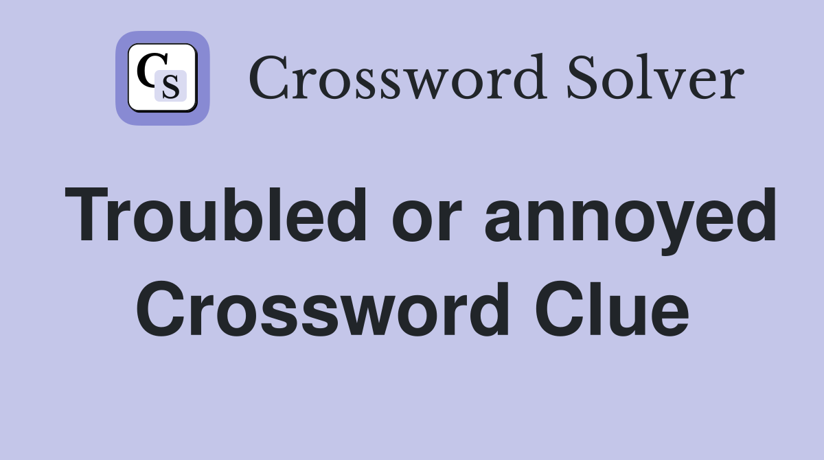 Troubled or annoyed Crossword Clue