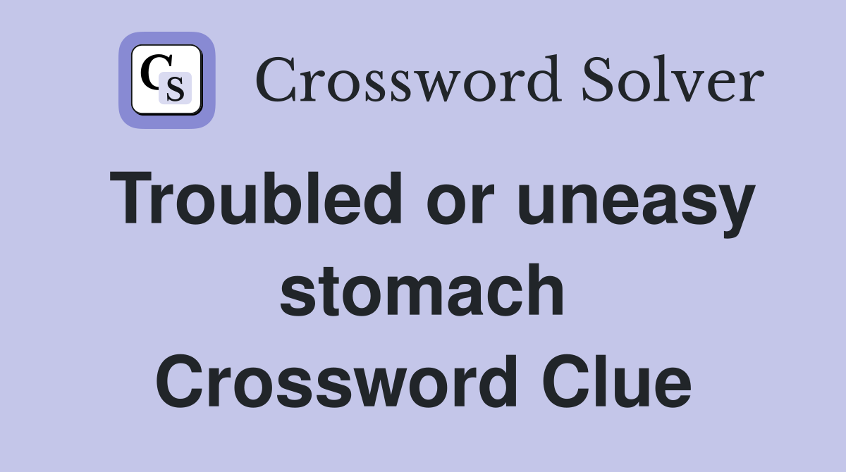 Troubled or uneasy stomach Crossword Clue