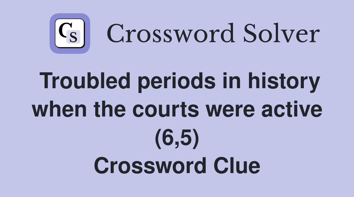 Troubled periods in history when the courts were active (6,5) Crossword Clue