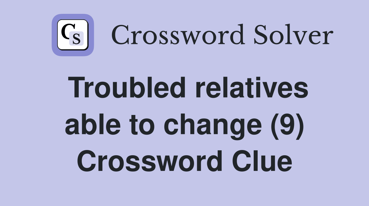 Troubled relatives able to change (9) Crossword Clue