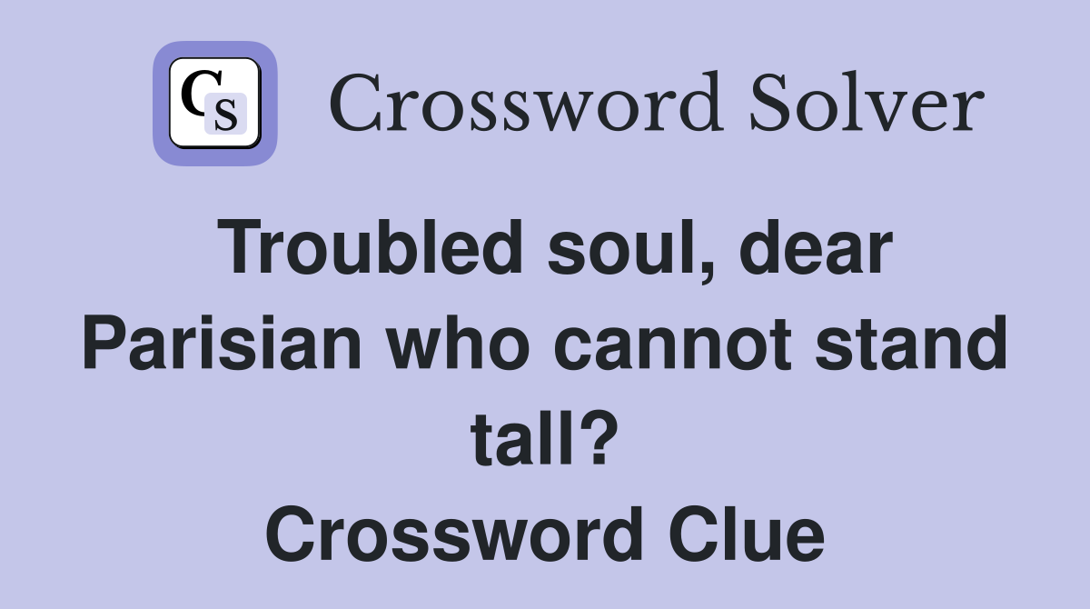 Troubled soul, dear Parisian who cannot stand tall? Crossword Clue
