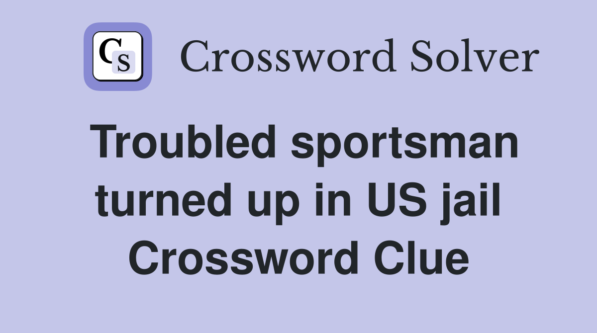Troubled sportsman turned up in US jail Crossword Clue
