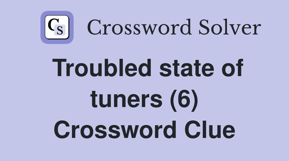 Troubled state of tuners (6) Crossword Clue