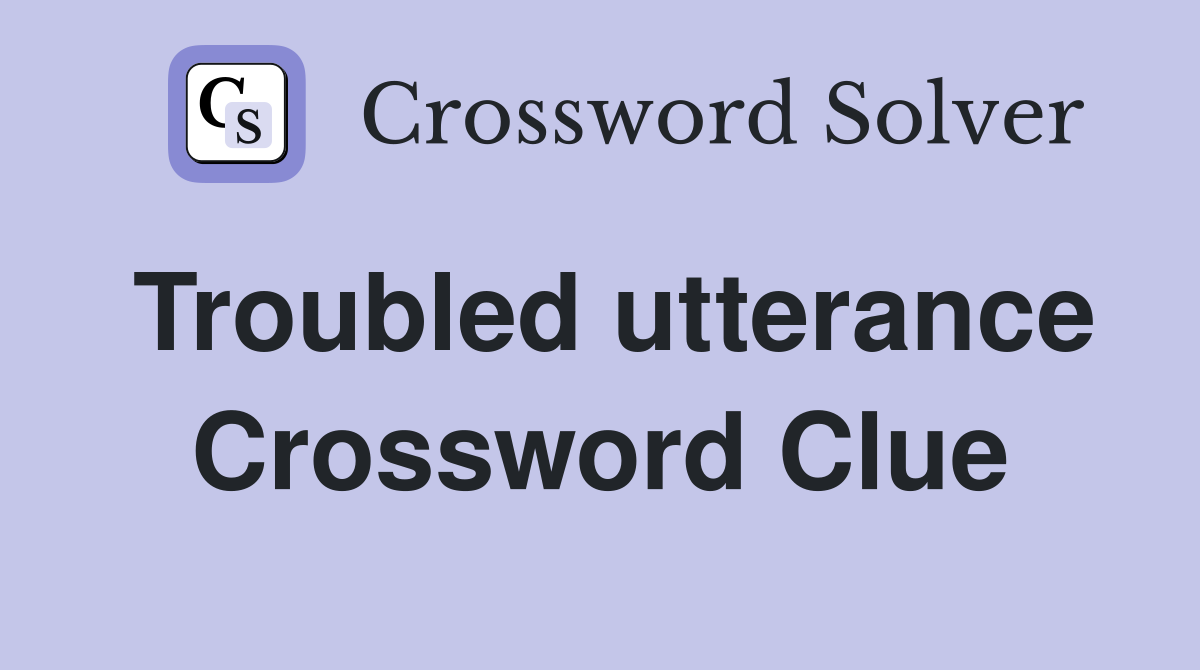 Troubled utterance Crossword Clue