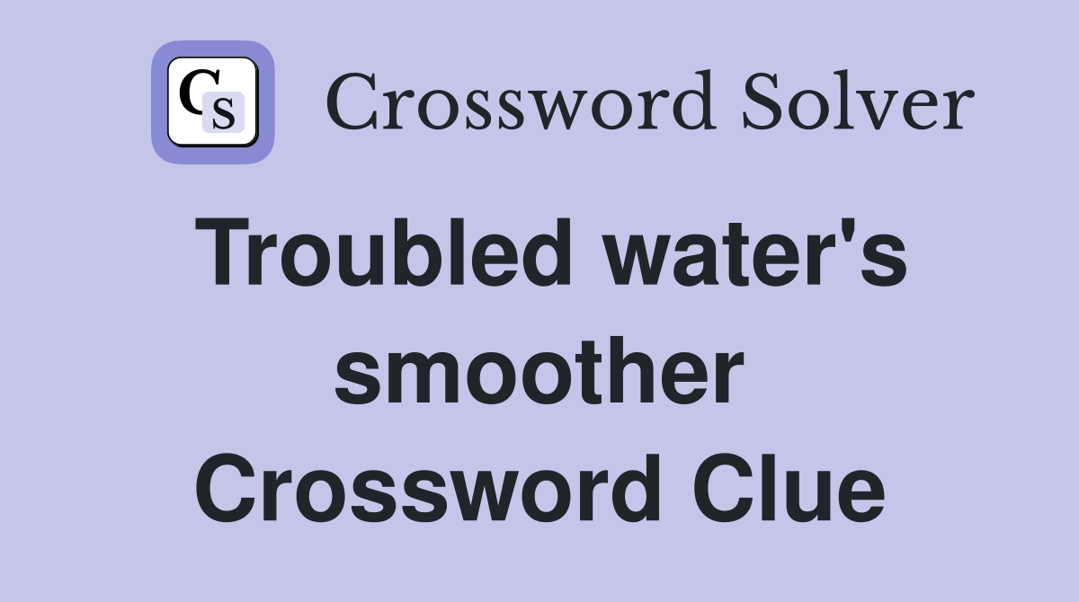 Troubled water's smoother Crossword Clue