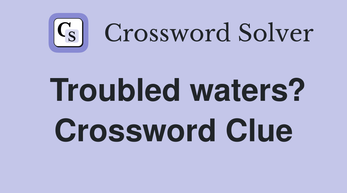 Troubled waters? Crossword Clue