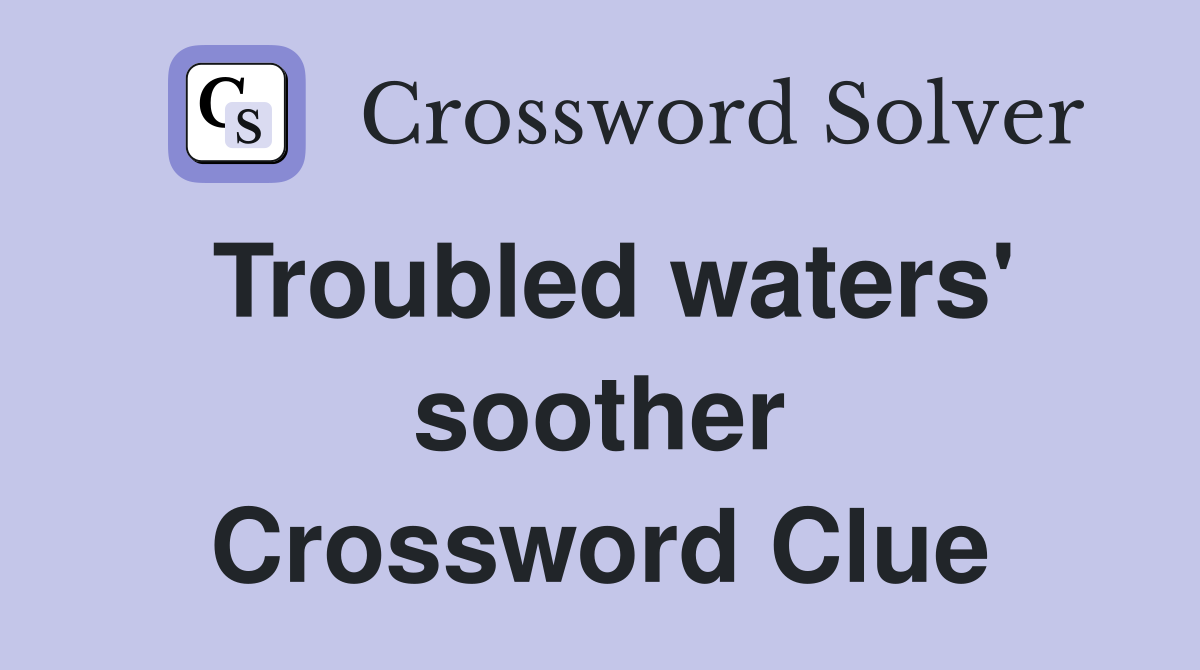 Troubled waters' soother Crossword Clue
