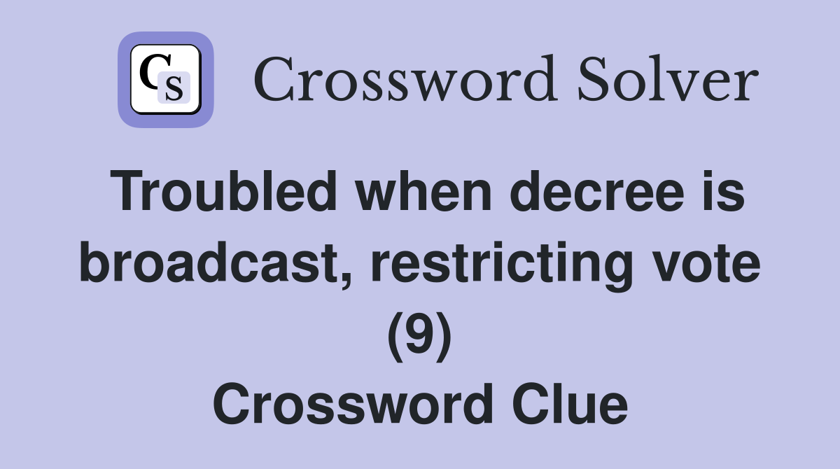 Troubled when decree is broadcast, restricting vote (9) Crossword Clue