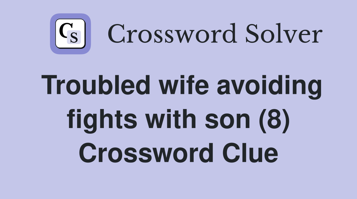 Troubled wife avoiding fights with son (8) Crossword Clue