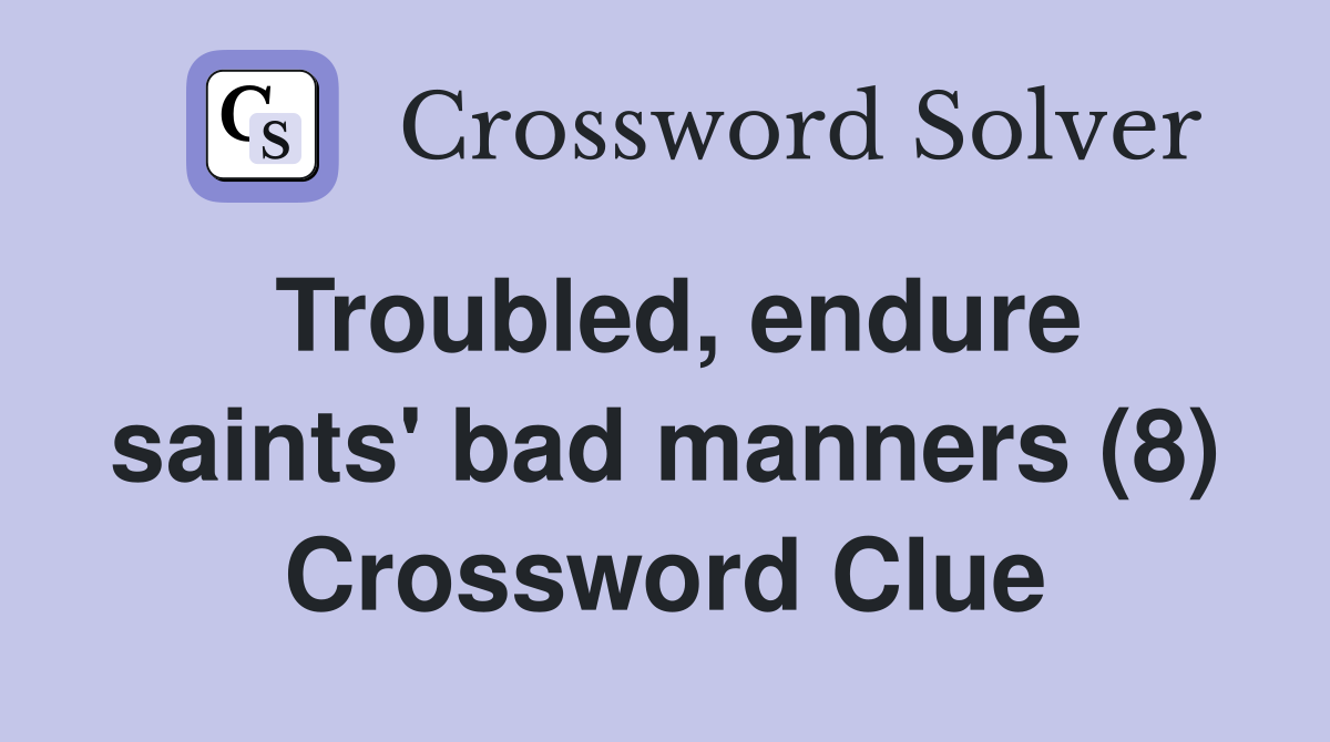 Troubled, endure saints' bad manners (8) Crossword Clue