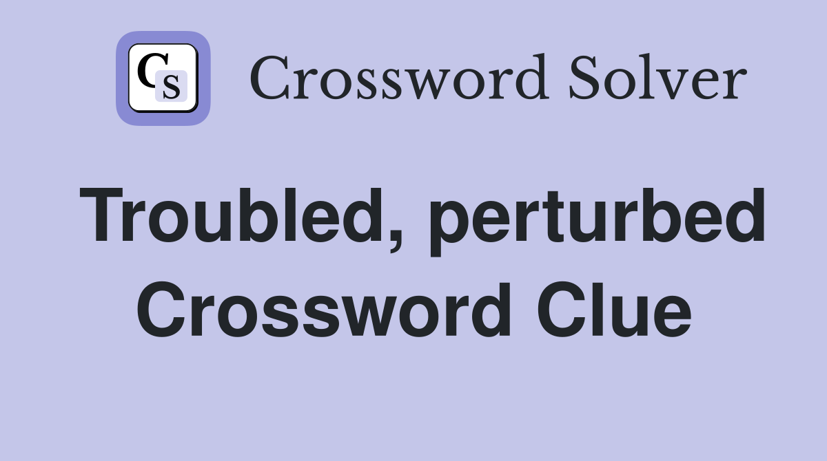 Troubled, perturbed Crossword Clue