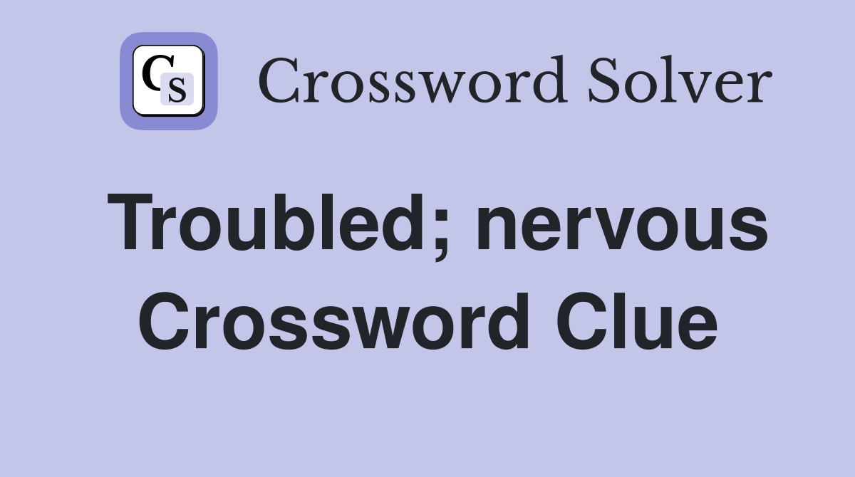 Troubled; nervous Crossword Clue