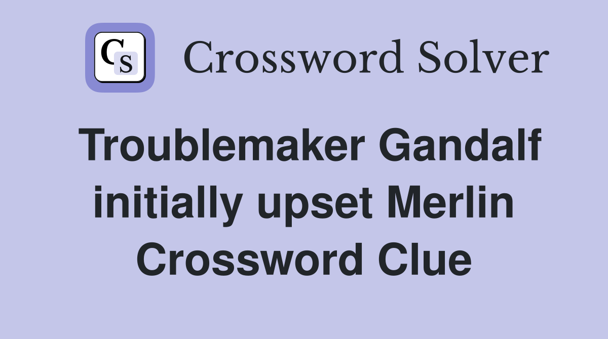 Troublemaker Gandalf initially upset Merlin Crossword Clue