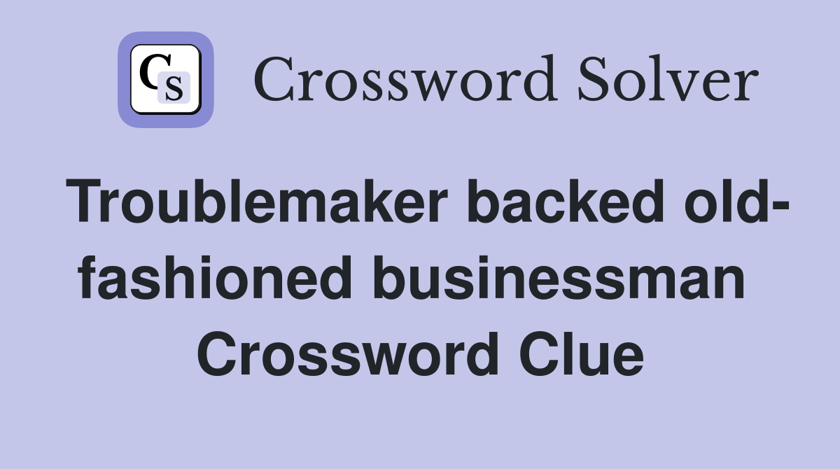Troublemaker backed old- fashioned businessman  Crossword Clue