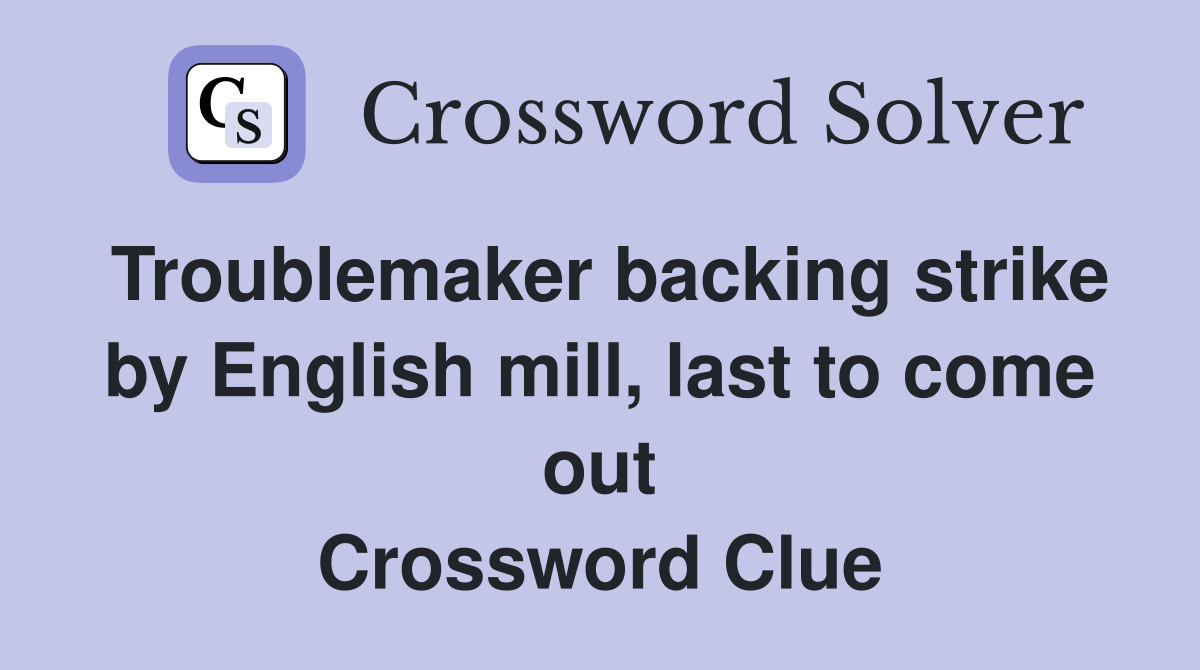 Troublemaker backing strike by English mill, last to come out Crossword Clue