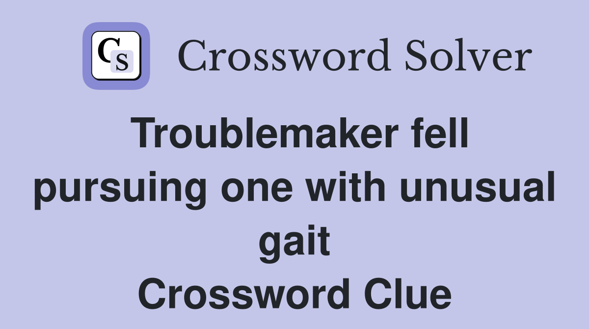 Troublemaker fell pursuing one with unusual gait Crossword Clue