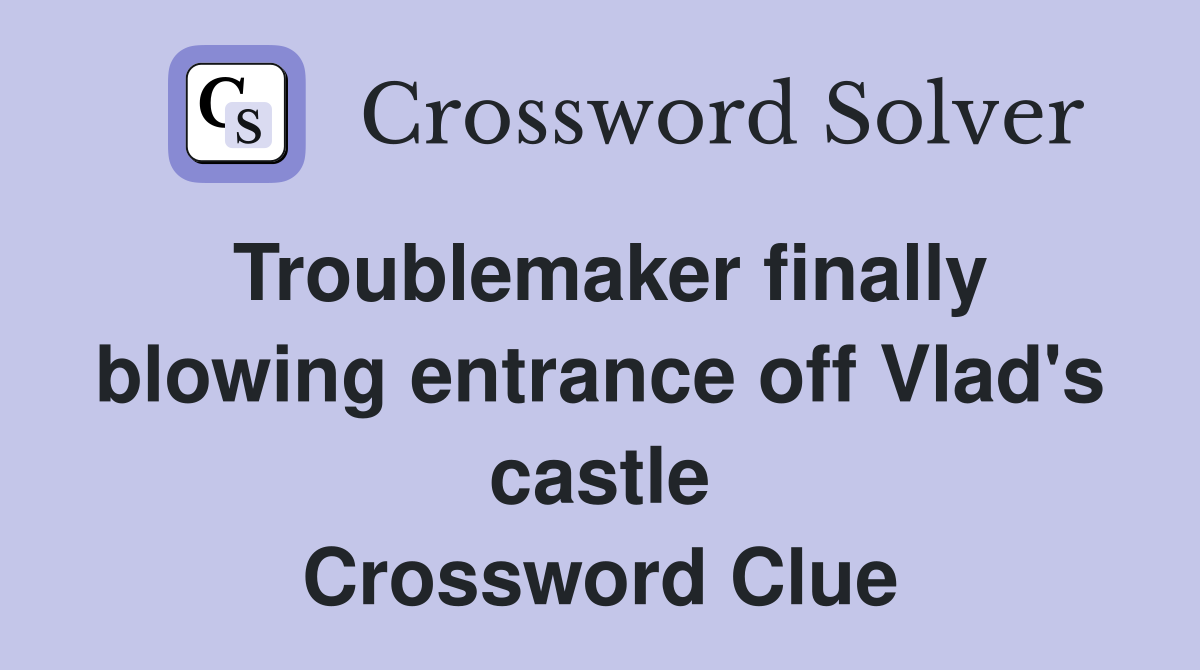 Troublemaker finally blowing entrance off Vlad's castle Crossword Clue
