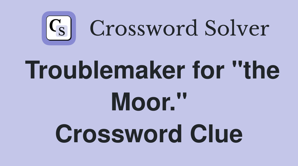 Troublemaker for "the Moor." Crossword Clue