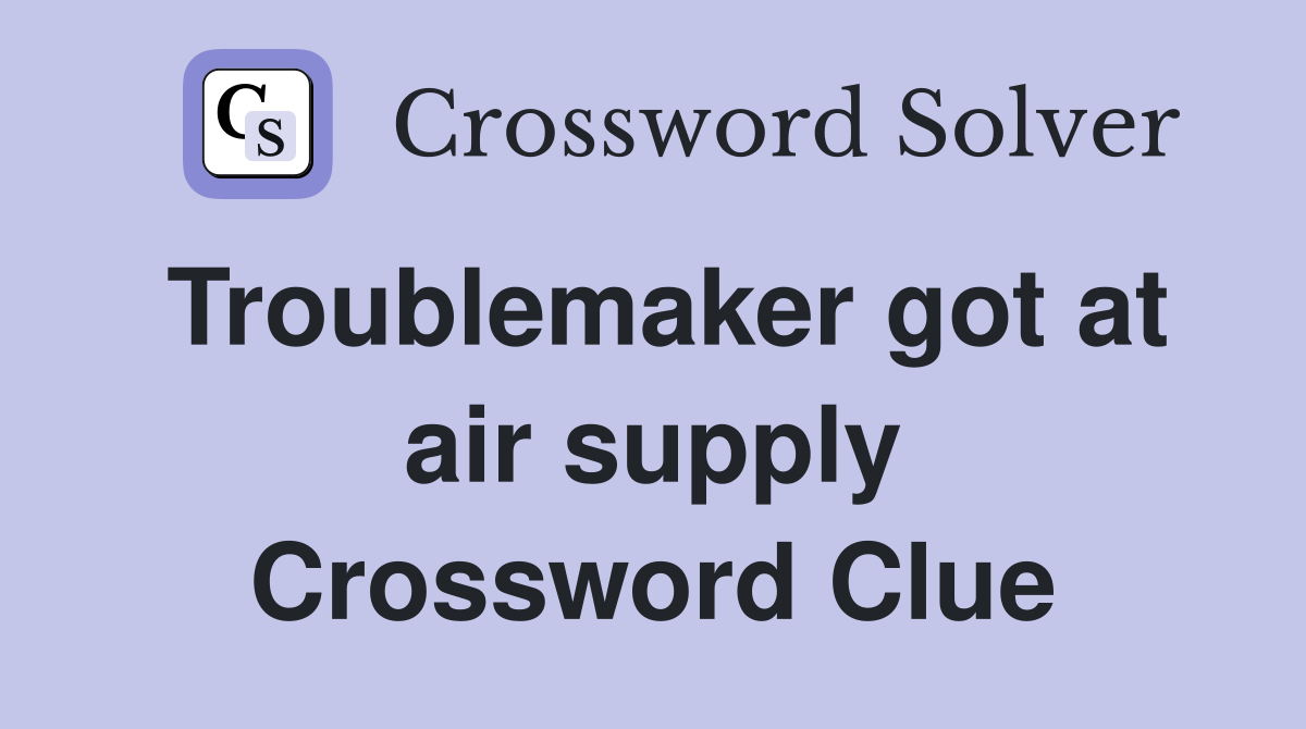 Troublemaker got at air supply Crossword Clue
