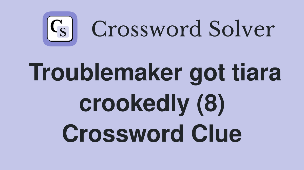 Troublemaker got tiara crookedly (8) Crossword Clue