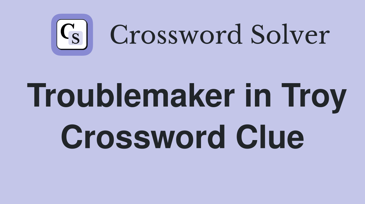 Troublemaker in Troy Crossword Clue