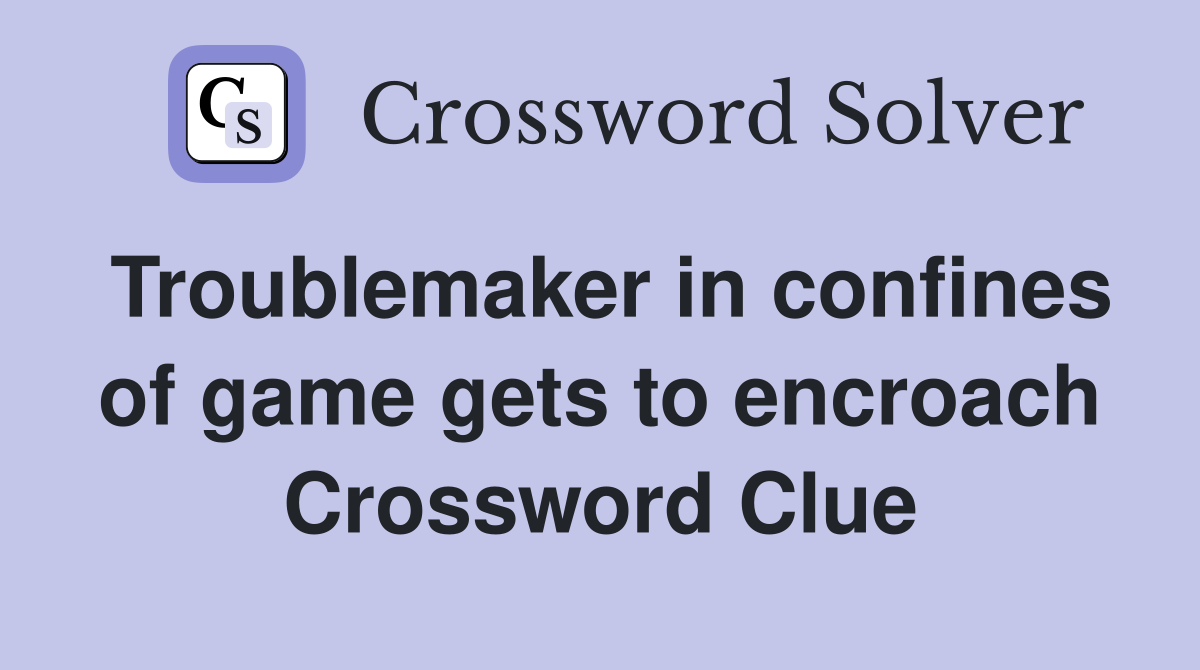 Troublemaker in confines of game gets to encroach Crossword Clue