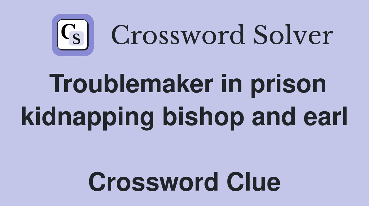 Troublemaker in prison kidnapping bishop and earl  Crossword Clue