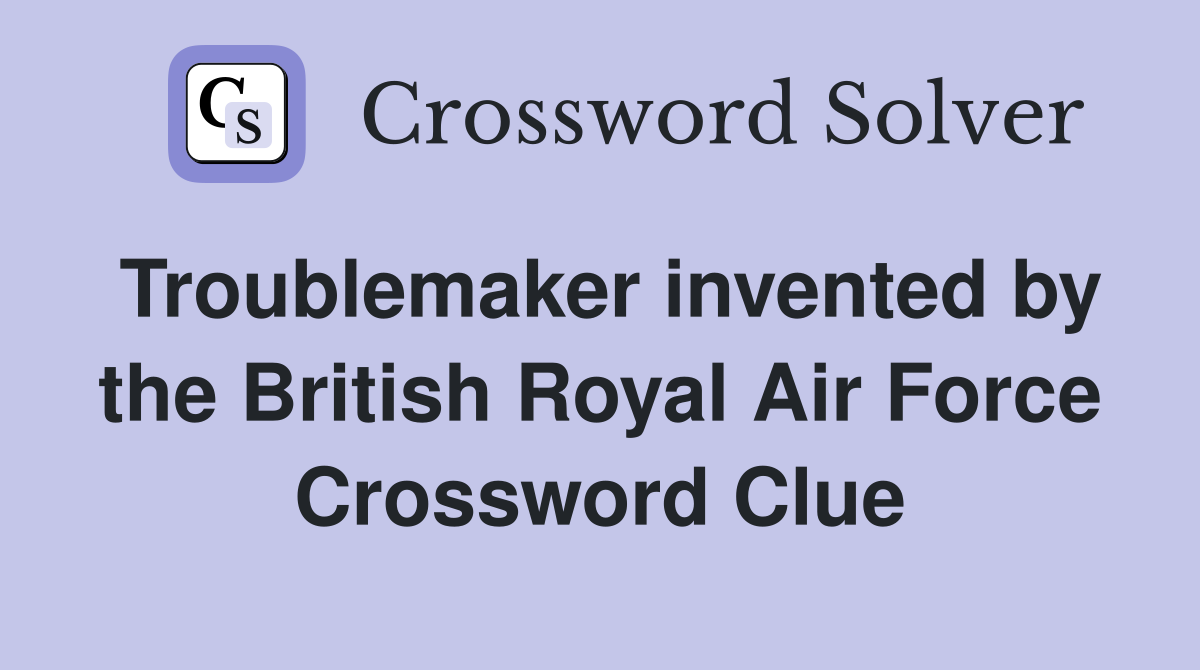 Troublemaker invented by the British Royal Air Force Crossword Clue