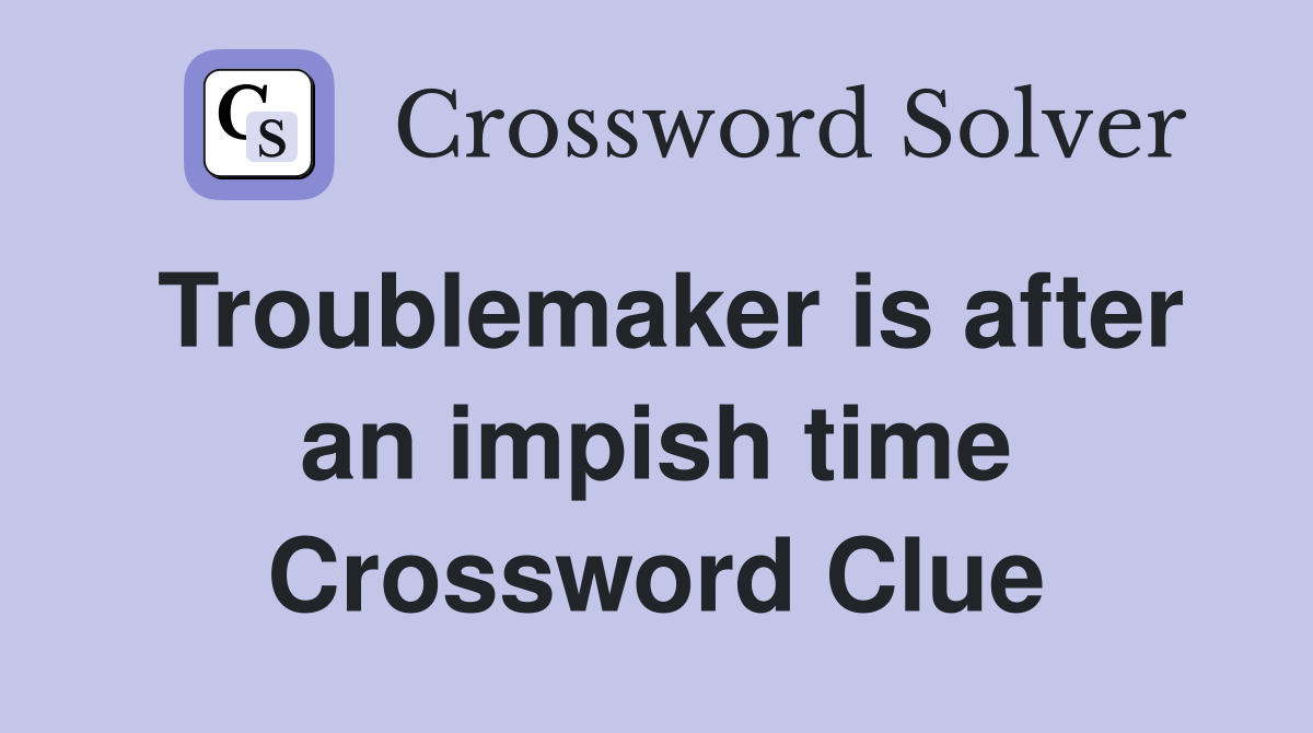 Troublemaker is after an impish time Crossword Clue