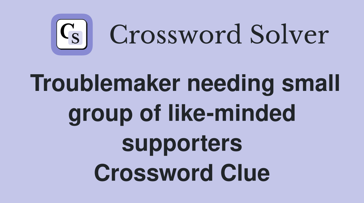 Troublemaker needing small group of like-minded supporters Crossword Clue