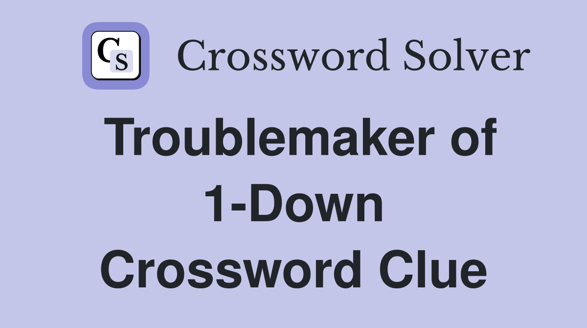 Troublemaker of 1-Down Crossword Clue