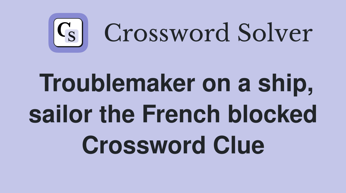 Troublemaker on a ship, sailor the French blocked Crossword Clue