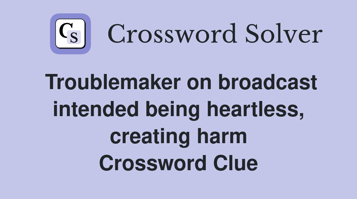 Troublemaker on broadcast intended being heartless, creating harm Crossword Clue