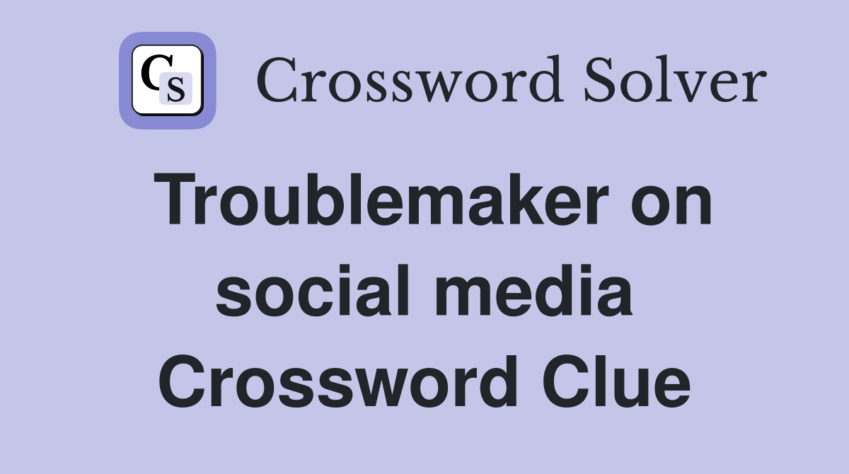 Troublemaker on social media Crossword Clue
