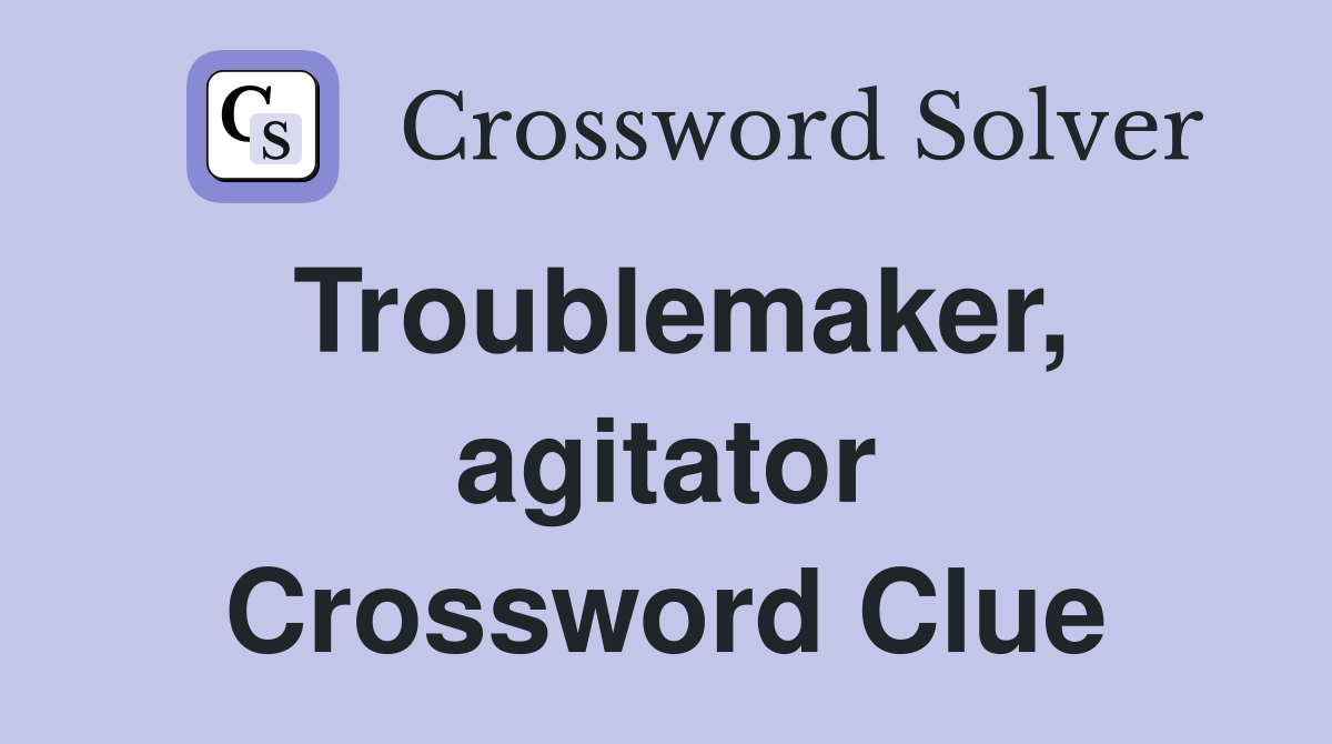 Troublemaker, agitator Crossword Clue
