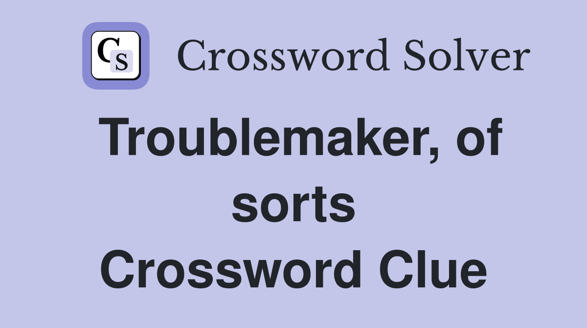 Troublemaker, of sorts Crossword Clue