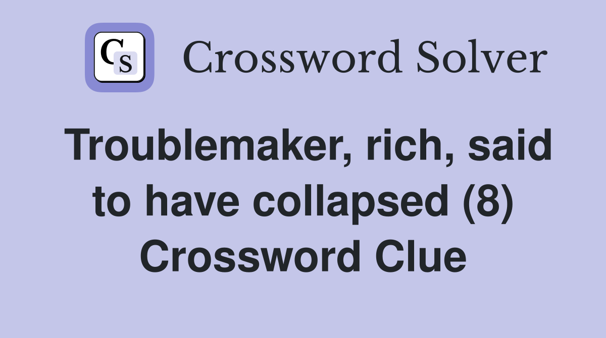 Troublemaker, rich, said to have collapsed (8) Crossword Clue