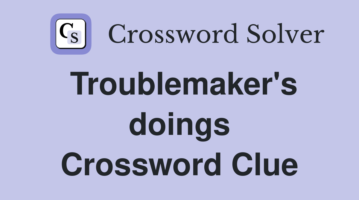 Troublemaker's doings Crossword Clue