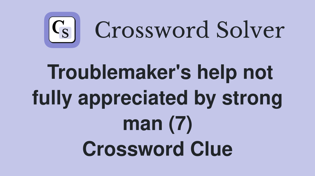 Troublemaker's help not fully appreciated by strong man (7) Crossword Clue