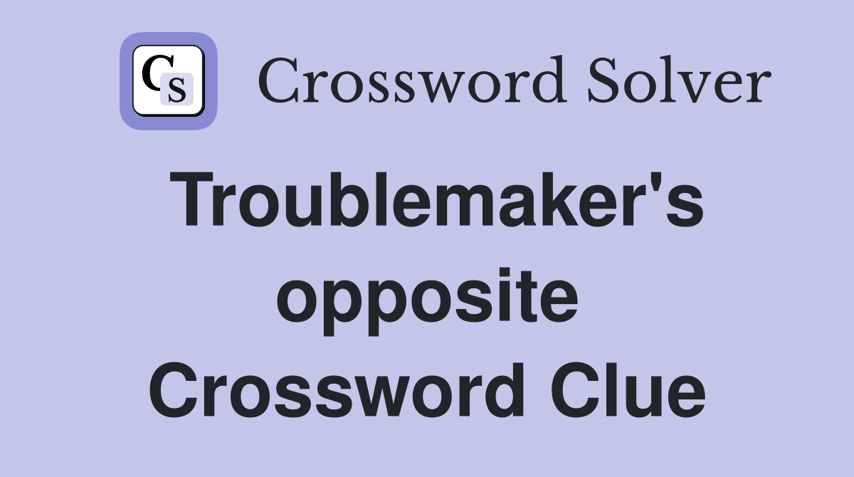 Troublemaker's opposite Crossword Clue