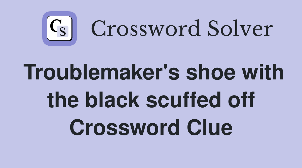 Troublemaker's shoe with the black scuffed off Crossword Clue