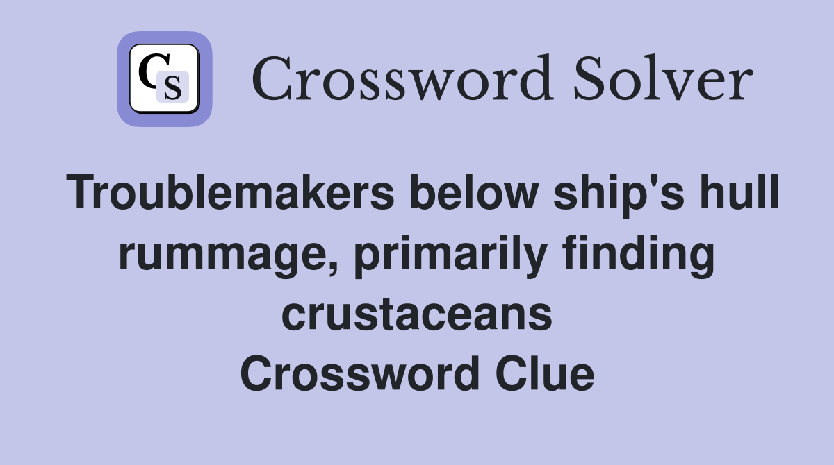 Troublemakers below ship's hull rummage, primarily finding crustaceans Crossword Clue