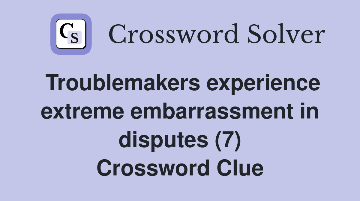 Troublemakers experience extreme embarrassment in disputes (7) Crossword Clue