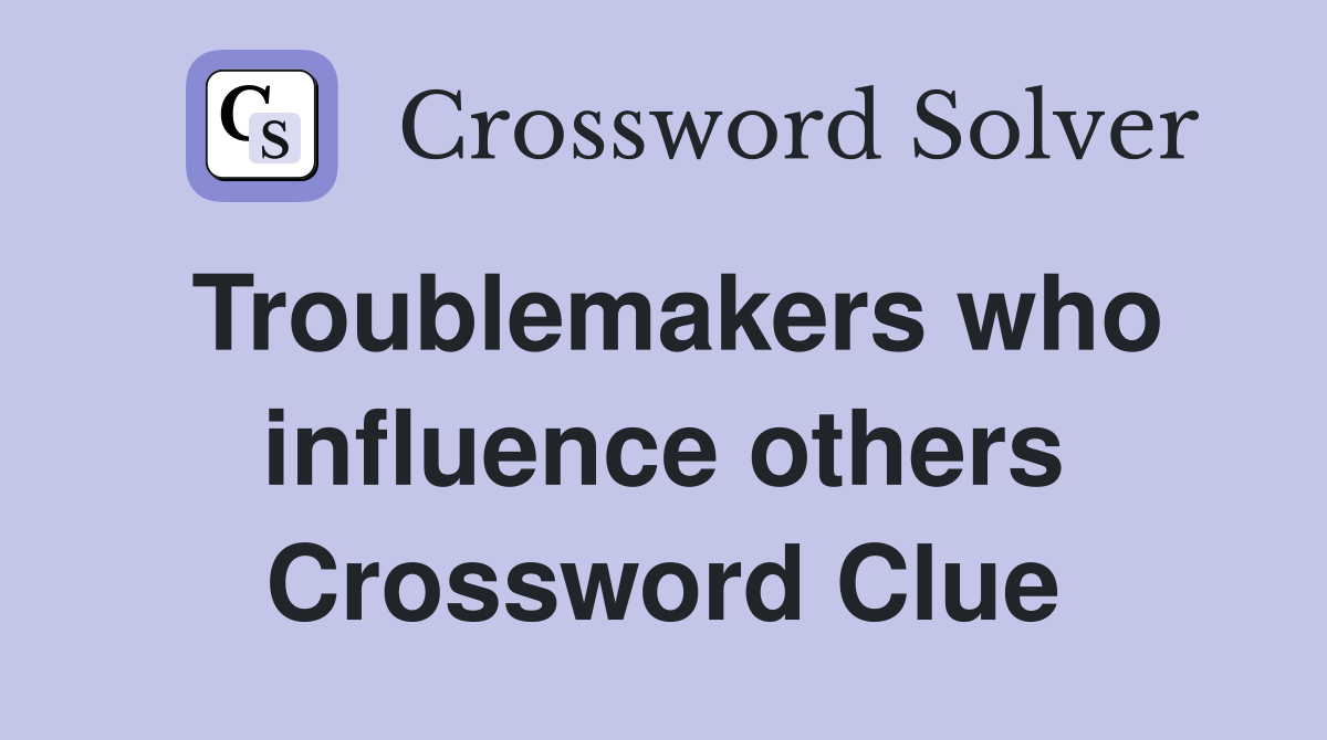 Troublemakers who influence others Crossword Clue