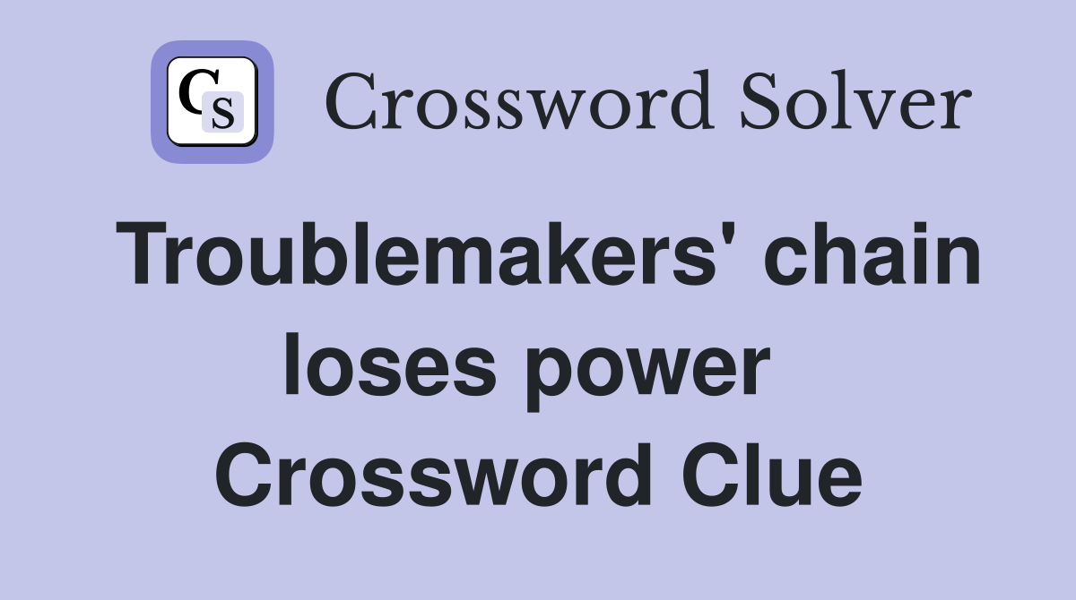 Troublemakers' chain loses power  Crossword Clue