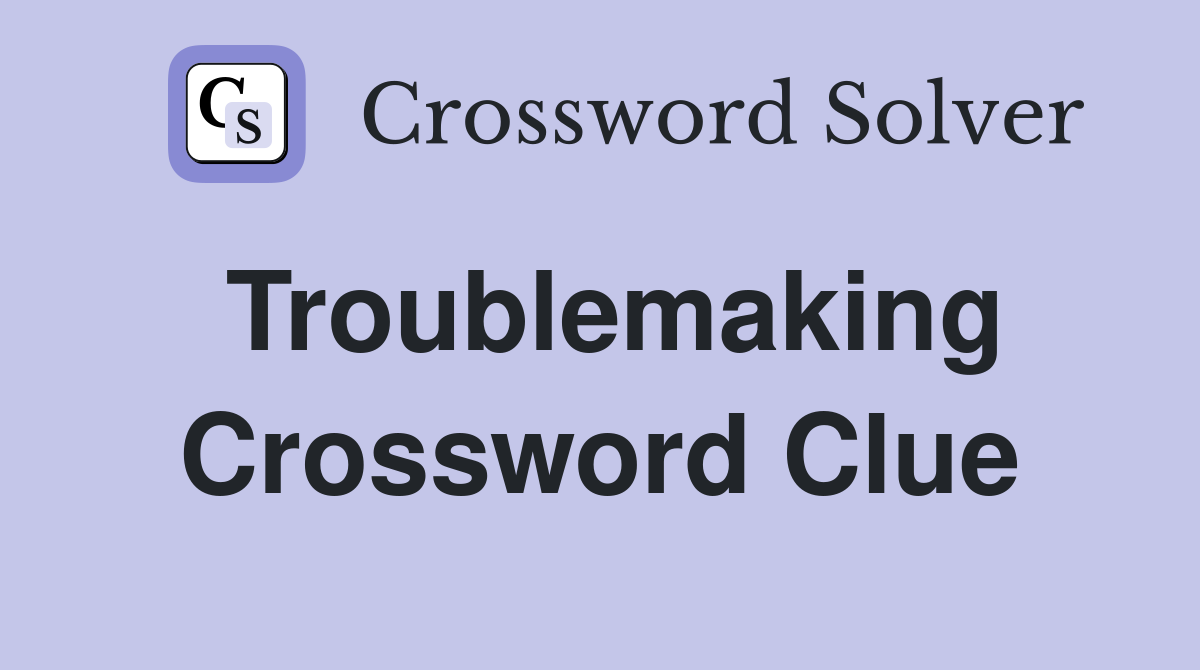 Troublemaking Crossword Clue