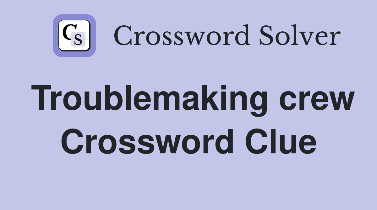 Troublemaking crew Crossword Clue