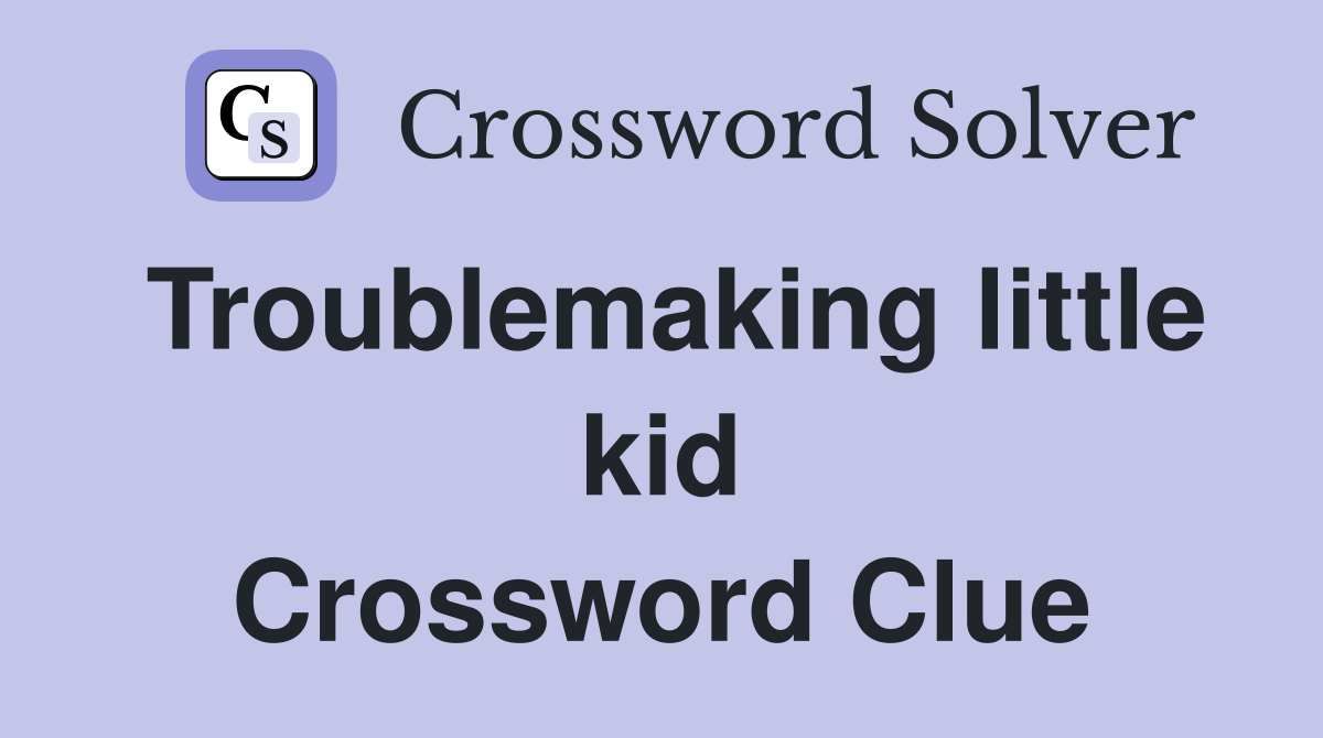 Troublemaking little kid Crossword Clue