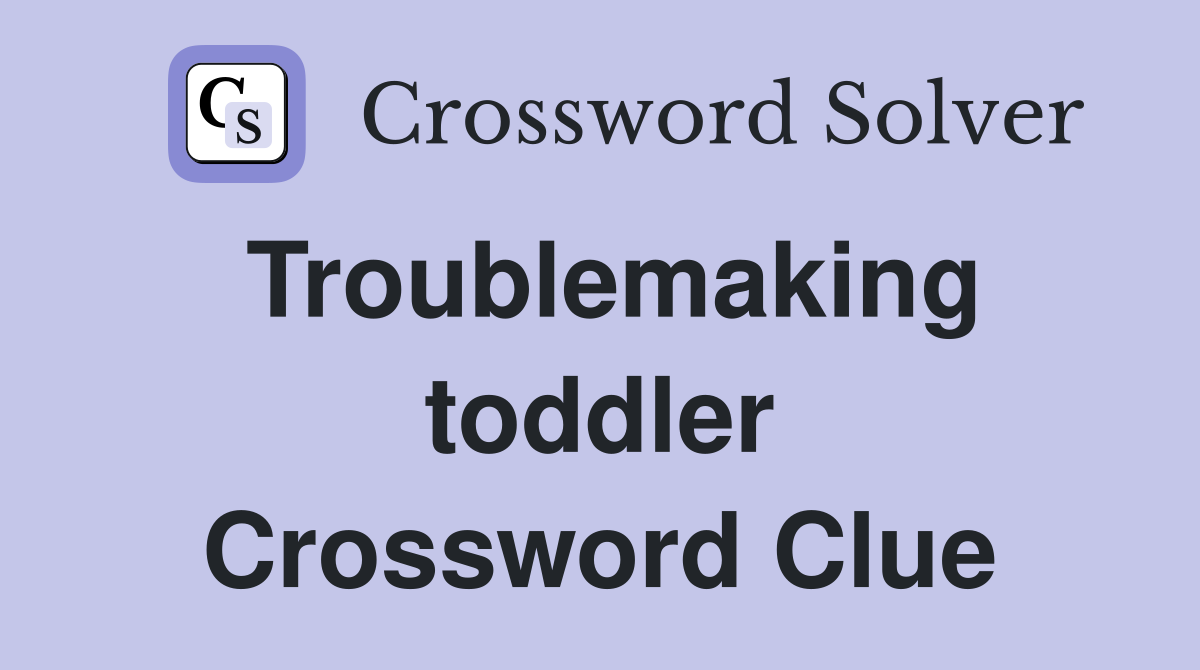 Troublemaking toddler Crossword Clue